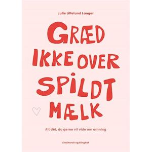 Julie Lillelund Langer Græd Ikke Over Spildt Mælk - Alt Dét, Du Gerne Vil Vide Om Amning