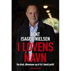 Bent Isager-Nielsen I Lovens Navn - Drab, Dilemmaer Og Et Liv I Dansk Politi