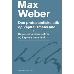 Weber De Protestantiske Sekter Og Kapitalismens Ånd- Den Protestantiske Etik Og Kapitalismens Ånd