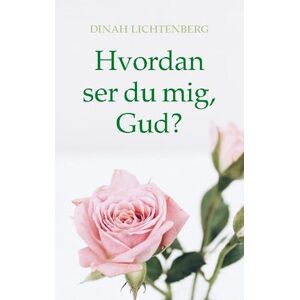 Dinah Lichtenberg Hvordan Ser Du Mig, Gud?