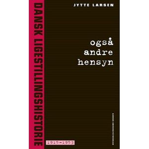 Jytte Larsen Også Andre Hensyn- Dansk Ligestillingshistorie 1915-1953