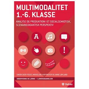 Simon Skov Fougt Multimodalitet 1.-6. Klasse - Analyse Og Produktion I Et Socialsemiotisk, Scenariedidaktisk Perspektiv