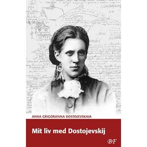 Anna Grigórjevna Dostojevskaja Mit Liv Med Dostojevskij