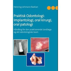 Henning Lehmann Bastian Praktisk Odontologi: Implantologi, Oral Kirurgi, Oral Patologi