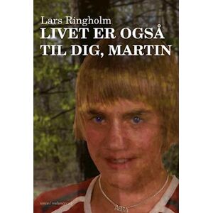 Lars Ringholm Livet Er Også Til Dig, Martin