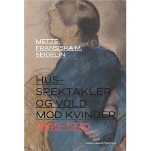 Mette Fransiska M. Seidelin Husspektakler Og Vold Mod Kvinder 1945-1970