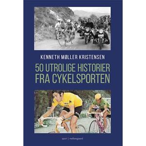 Kenneth Møller Kristensen 50 Utrolige Historier Fra Cykelsporten