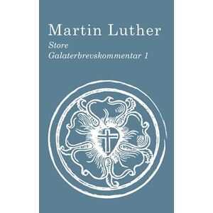 Martin Luther Store Galaterbrevskommentar I
