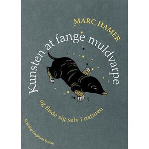 Marc Hamer Kunsten At Fange Muldvarpe Og Finde Sig Selv I Naturen