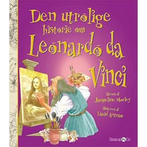 Jacqueline Morley Den Utrolige Historie Om Leonardo Da Vinci