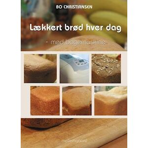 Bo Christiansen Lækkert Brød Hver Dag - Med Bagemaskine