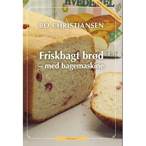 Bo Christiansen Friskbagt Brød - Med Bagemaskine