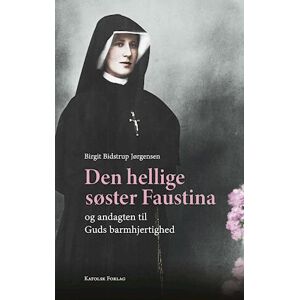 Birgit Bidstrup Jørgensen Den Hellige Søster Faustina Og Andagten Til Guds Barmhjertighed