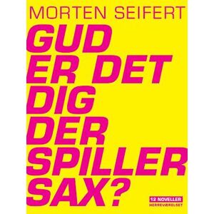 Morten Seifert Gud Er Det Dig Der Spiller Sax?