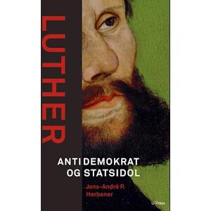 Jens-André P. Herbener Luther - Antidemokrat Og Statsidol