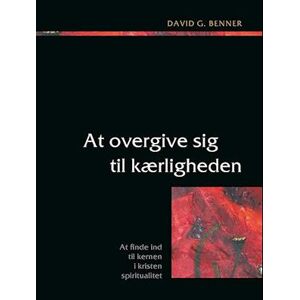 David G. Benner At Overgive Sig Til Kærligheden