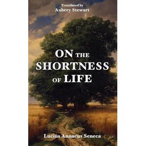 Lucius Seneca Annaeus On The Shortness Of Life