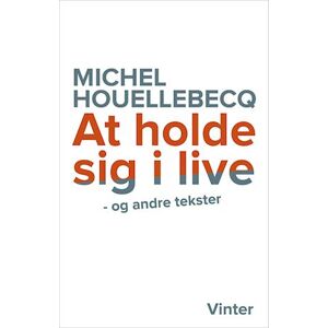 Michel Houellebecq At Holde Sig I Live Og Andre Tekster