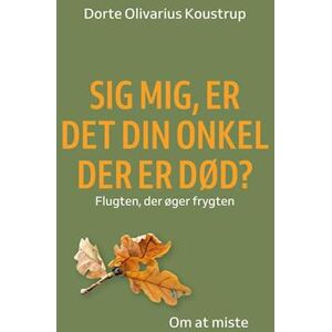 Dorte Koustrup Sig Mig, Er Det Din Onkel Der Er Død.