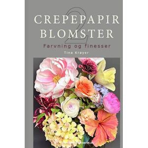 Tina Krøyer Crepepapirblomster 2, Farvning Og Finesser