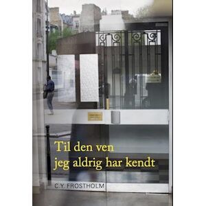 C.Y. Frostholm Til Den Ven Jeg Aldrig Har Kendt