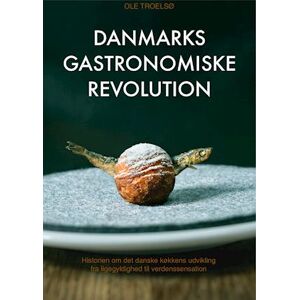 Ole Troelsø Danmarks Gastronomiske Revolution