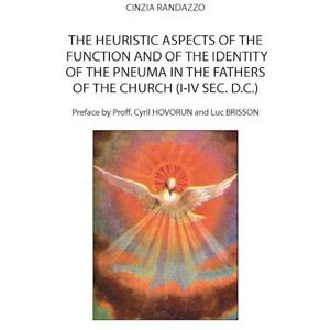 Cinzia Randazzo The Heuristic Aspects Of The Function And Of The Identity Of The Pneuma In The Fathers Of The Church (I-Iv Sec. D.C.)