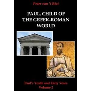 Peter Van 't Riet Paul, Child Of The Greek-Roman World: Paul'S Youth And Early Years, Volume 2