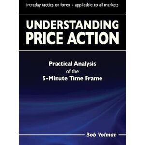 Bob Volman Understanding Price Action: Practical Analysis Of The 5-Minute Time Frame