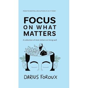 Darius Foroux Focus On What Matters