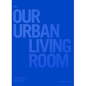 Julie Cirelli (red.) Cobe : Our Urban Living Room : Learning From Copenhagen