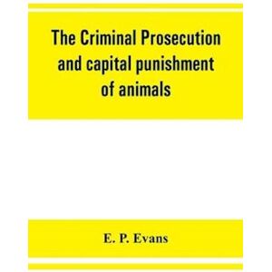 E. P. Evans The Criminal Prosecution And Capital Punishment Of Animals