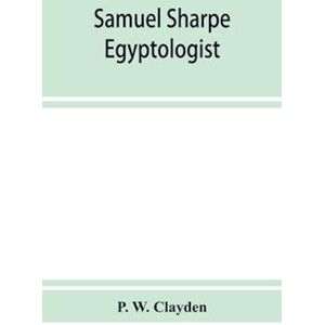 P W Clayden Samuel Sharpe, Egyptologist And Translator Of The Bible