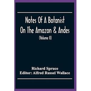 Richard Spruce Notes Of A Botanist On The Amazon & Andes