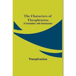 The Characters Of Theophrastus; A Translation, With Introduction