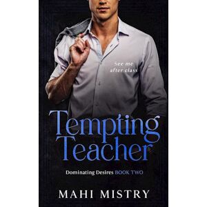 Mahi Mistry Tempting Teacher - See Me After Class (Dominating Desires Book Two)