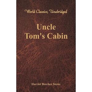 Harriet Beecher Stowe Uncle Tom'S Cabin (World Classics, Unabridged)