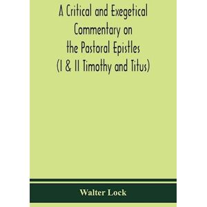 Walter Lock A Critical And Exegetical Commentary On The Pastoral Epistles (I & Ii Timothy And Titus)