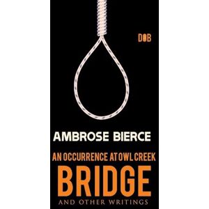 Ambrose Bierce An Occurrence At Owl Creek Bridge And Other Writings