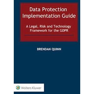 Brendan Quinn Data Protection Implementation Guide: A Legal, Risk And Technology Framework For The Gdpr