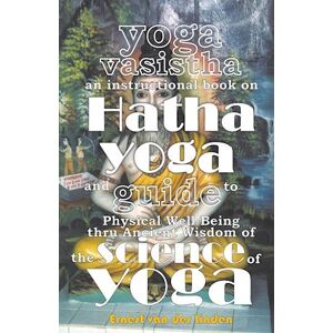 Ernest Van Der Linden Yoga Vasistha An Instructional Book On Hatha Yoga And Guide To Physical Well-Being Thru Ancient Wisdom Of The Science Of Yoga