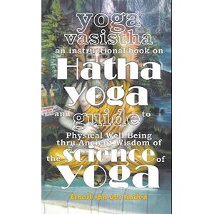 Ernest Van Der Linden Yoga Vasistha An Instructional Book On Hatha Yoga And Guide To Physical Well-Being Thru Ancient Wisdom Of The Science Of Yoga