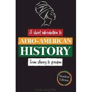 Scholar Library University ­­a Short Introduction To Afro-American History - From Slavery To Freedom: (The Untold Story Of Colonialism, Human Rights, Systemic Racism And Black L