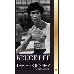 United Bruce Lee: The Biography Of A Dragon Martial Artist And Philosopher; His Striking Thoughts And 