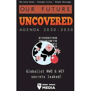 Rebel Press Media Our Future Uncovered Agenda 2030-2050: Globalist Nwo & Wef Secrets Leaked! The Great Reset - Economic Crisis - Global Shortages