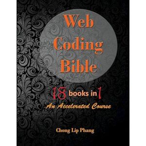 Chong Lip Phang Web Coding Bible (18 Books In 1 -- Html, Css, Javascript, Php, Sql, Xml, Svg, Canvas, Webgl, Java Applet, Actionscript, Htaccess, Jquery, Wordpress, S