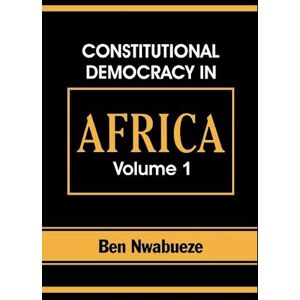 Ben Nwabueze Constitutional Democracy In Africa. Vol. 1. Structures, Powers And Organising Principles Of Government