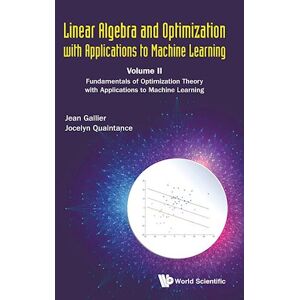 Jocelyn Quaintance Linear Algebra And Optimization With Applications To Machine Learning - Volume Ii: Fundamentals Of Optimization Theory With Applications To Machine Learning