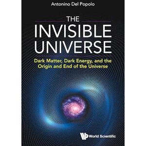 Antonino Del Popolo Invisible Universe, The: Dark Matter, Dark Energy, And The Origin And End Of The Universe