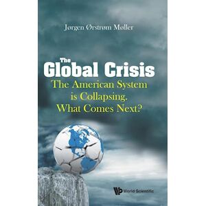 Joergen Oerstroem Moeller Global Crisis, The: The American System Is Collapsing. What Comes Next?